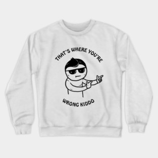That's Where You're Wrong Kiddo Crewneck Sweatshirt