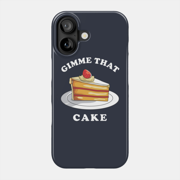 Gimme That Cake Phone Case by dumbshirts