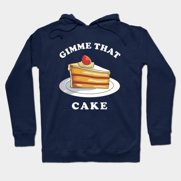 Gimme That Cake Hoodie by dumbshirts