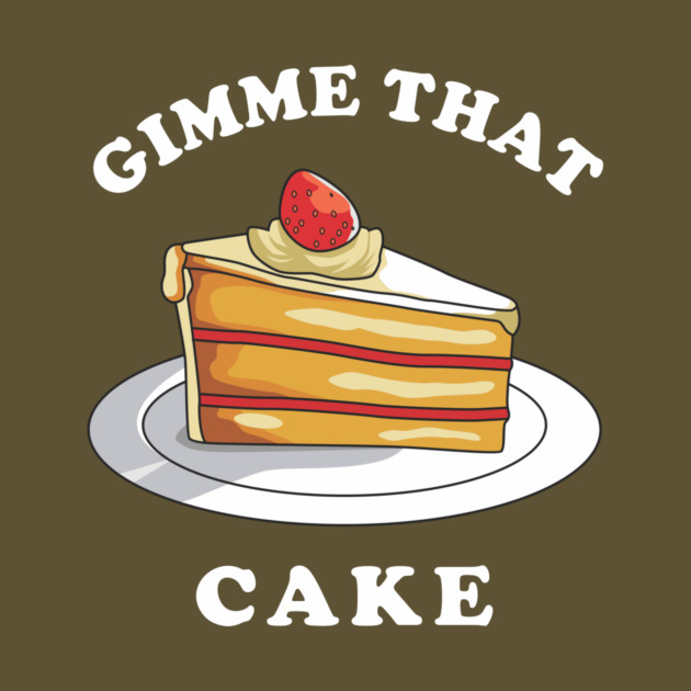 Gimme That Cake by dumbshirts