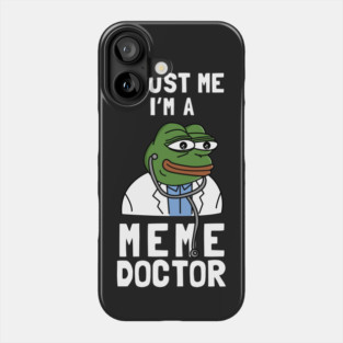 Trust Me I'm A Meme Doctor Phone Case
