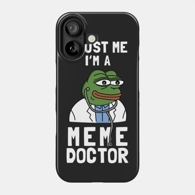 Trust Me I'm A Meme Doctor Phone Case by dumbshirts