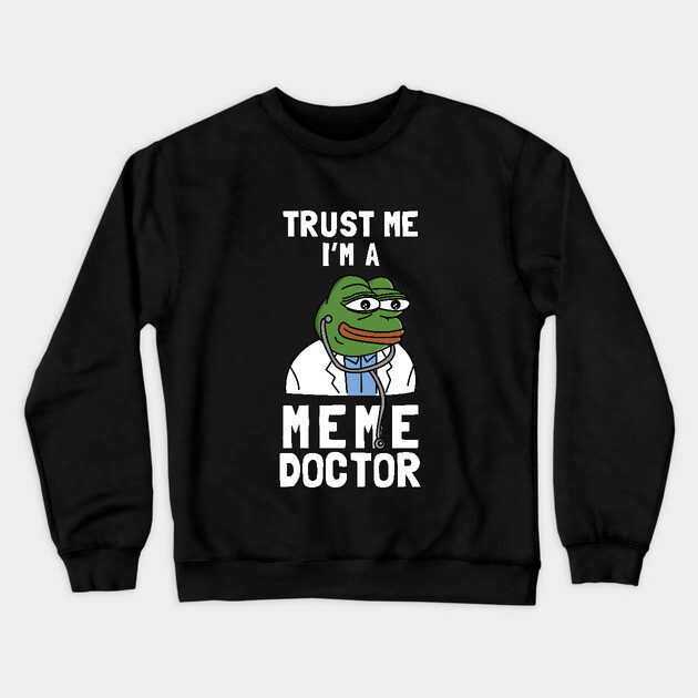 Trust Me I'm A Meme Doctor Crewneck Sweatshirt by dumbshirts