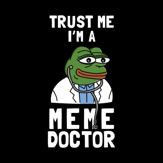 Trust Me I'm A Meme Doctor by dumbshirts