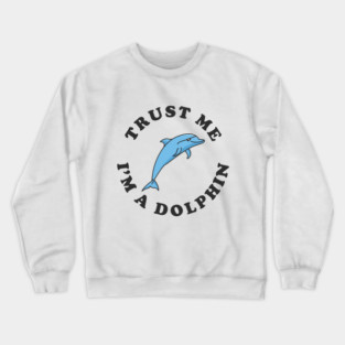 Trust Me I'm A Dolphin Crewneck Sweatshirt