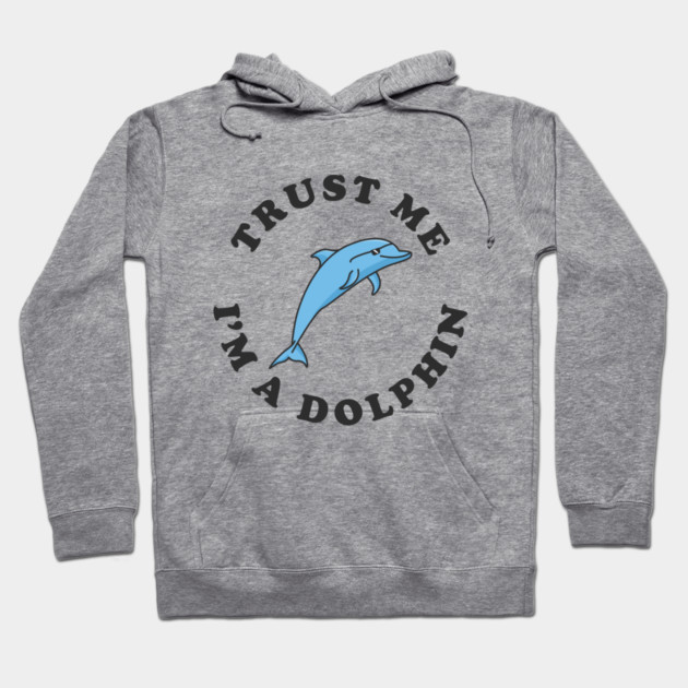 Trust Me I'm A Dolphin Hoodie by dumbshirts