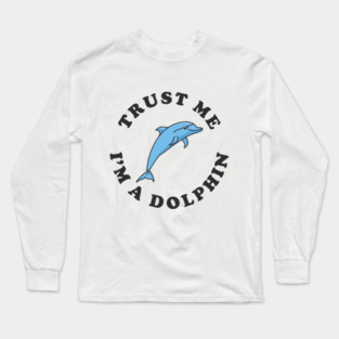 Trust Me I'm A Dolphin Long Sleeve T-Shirt