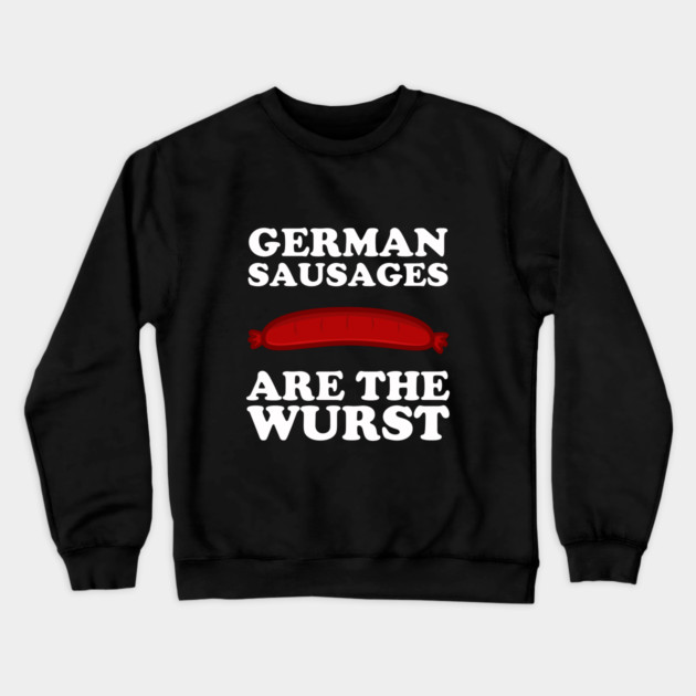 German Sausages Are The Wurst Crewneck Sweatshirt by dumbshirts