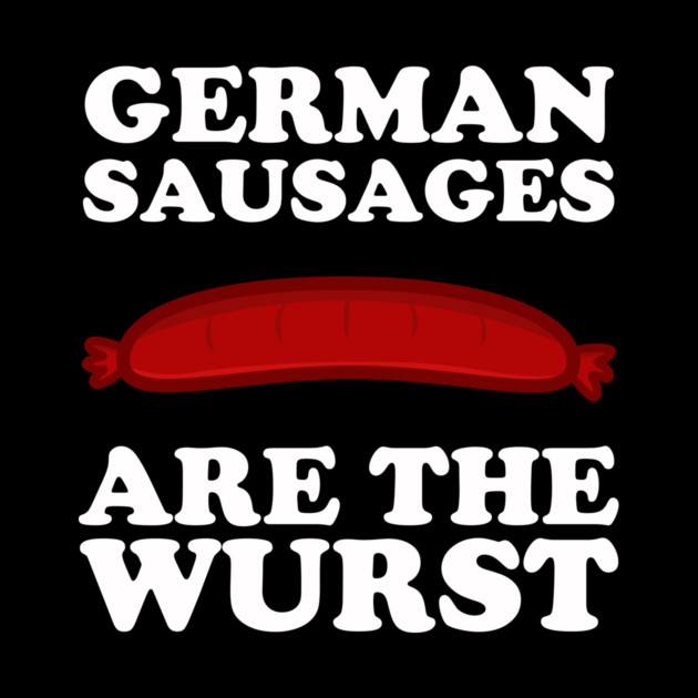 German Sausages Are The Wurst by dumbshirts