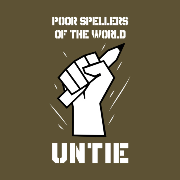 Poor Spellers Of The World Untie by dumbshirts