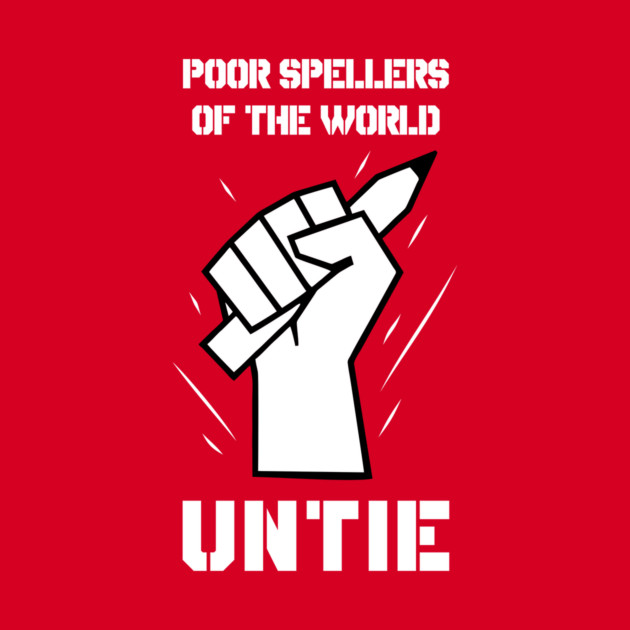 Poor Spellers Of The World Untie by dumbshirts