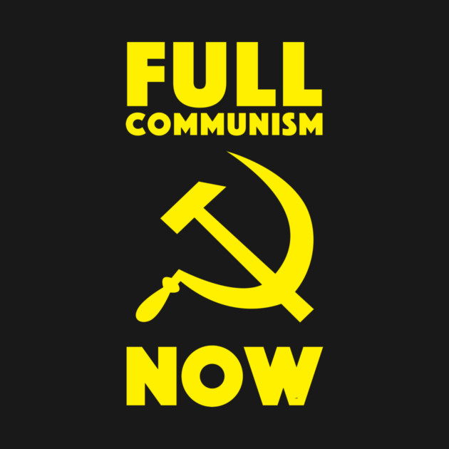 Full Communism Now by dumbshirts