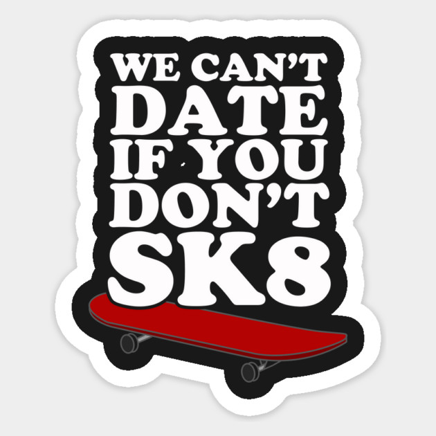 We Can't Date If You Don't SK8 Sticker by dumbshirts
