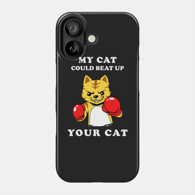 My Cat Could Beat Up Your Cat Phone Case by dumbshirts