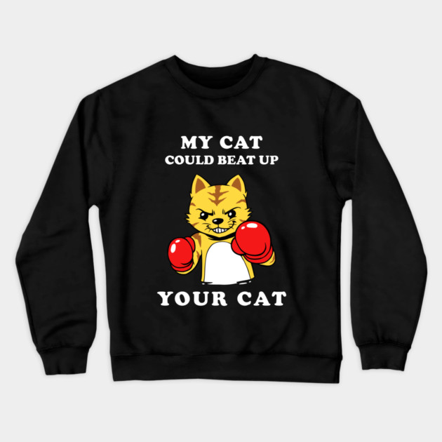 My Cat Could Beat Up Your Cat Crewneck Sweatshirt by dumbshirts