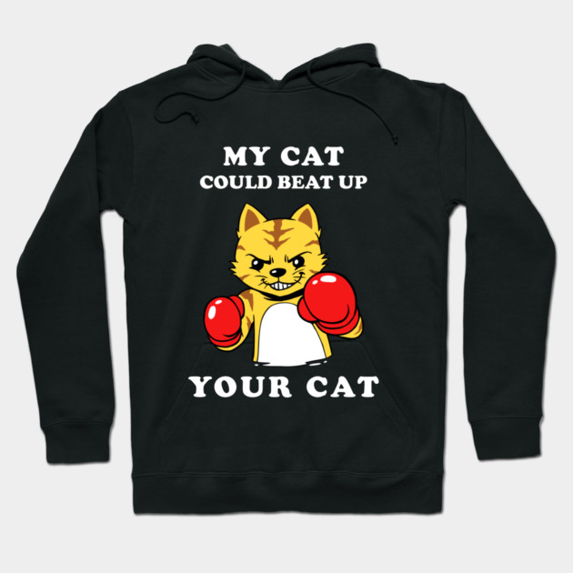 My Cat Could Beat Up Your Cat Hoodie by dumbshirts