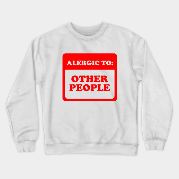 Allergic To Other People Crewneck Sweatshirt by dumbshirts