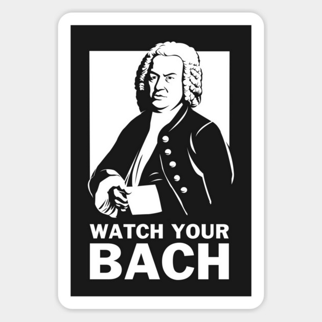 Watch Your Bach Magnet by dumbshirts