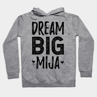 Dream Big Mija - Sueña Grande Mija Hoodie