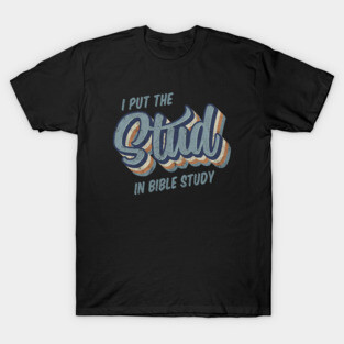I Put the Stud in Bible Study T-Shirt