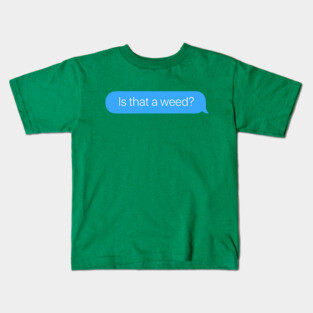 Is that a Weed? Kids T-Shirt