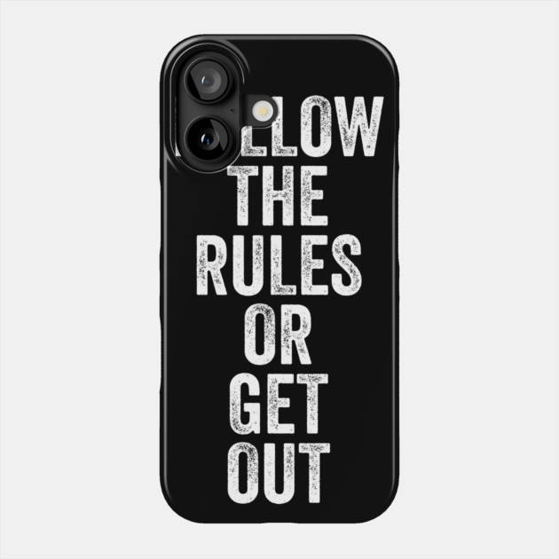 Follow The Rules or Get Out Phone Case by belownormal