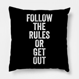 Follow The Rules or Get Out Pillow