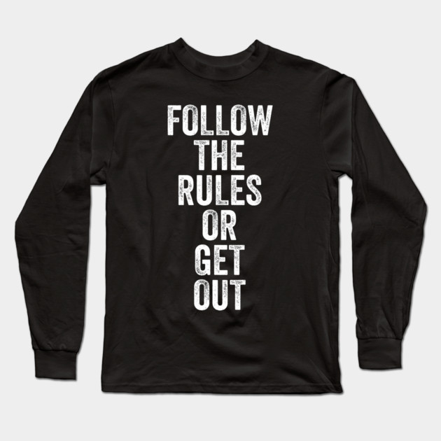 Follow The Rules or Get Out Long Sleeve T-Shirt by belownormal