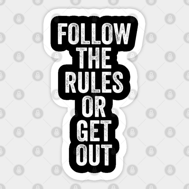Follow The Rules or Get Out Sticker by belownormal