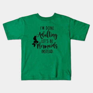 I'm Done Adulting Let's Be Mermaids Instead - Dark Version Kids T-Shirt