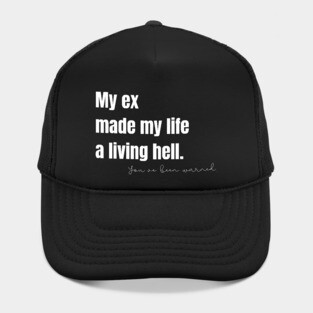 My Ex Made My Life a Living Hell Hat