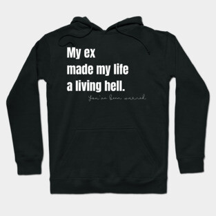 My Ex Made My Life a Living Hell Hoodie