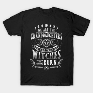 We Are The Granddaughters Of The Witches - Witchcraft T-Shirt