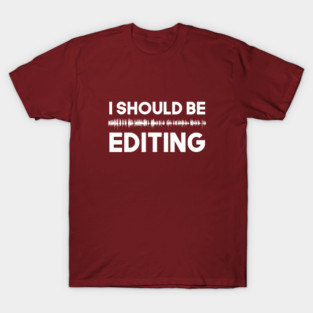 I should be EDITING T-Shirt