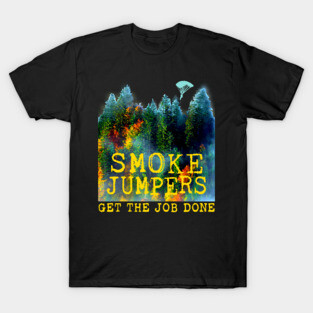 Smoke Jumpers Get The Job Done Wildland Firefighters T-Shirt
