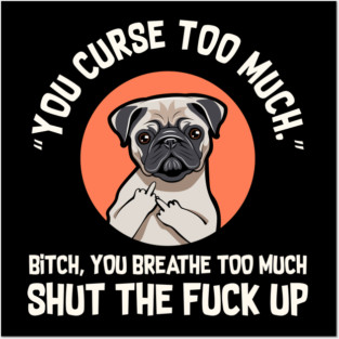 You Curse Too Much Pug Posters and Art