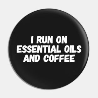 I run on essential oils and coffee Pin