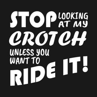 Stop Looking At My Crotch Unless You Want To Ride it! Tank Top T-Shirt