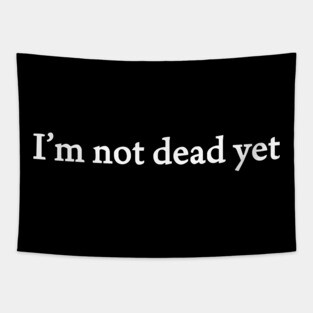 I'm Not Dead Yet Tapestry