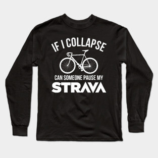 If I Collapse, Can SomeOne Pause My Strava Long Sleeve T-Shirt
