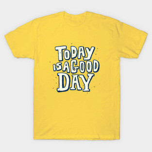 Today Is A Good Day Design T-Shirt