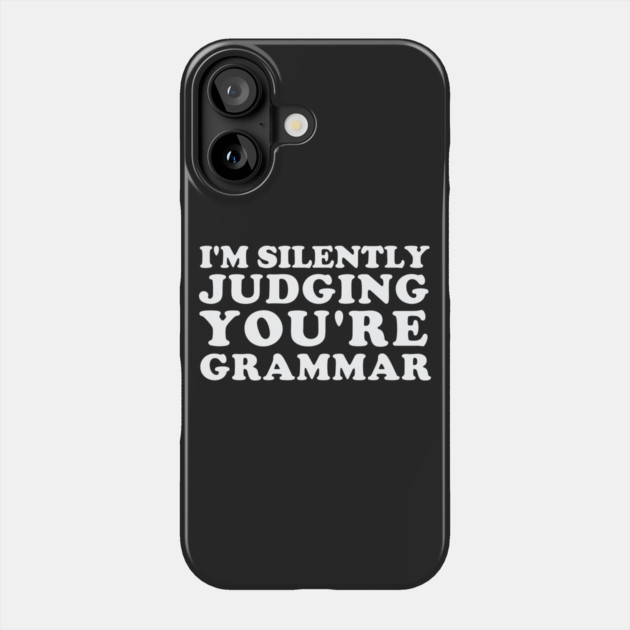 I'm Silently Judging You're Grammar Phone Case by dumbshirts