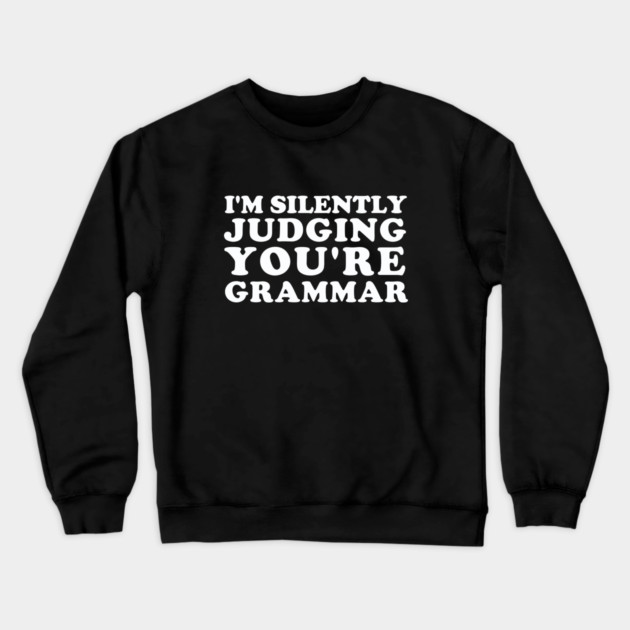 I'm Silently Judging You're Grammar Crewneck Sweatshirt by dumbshirts