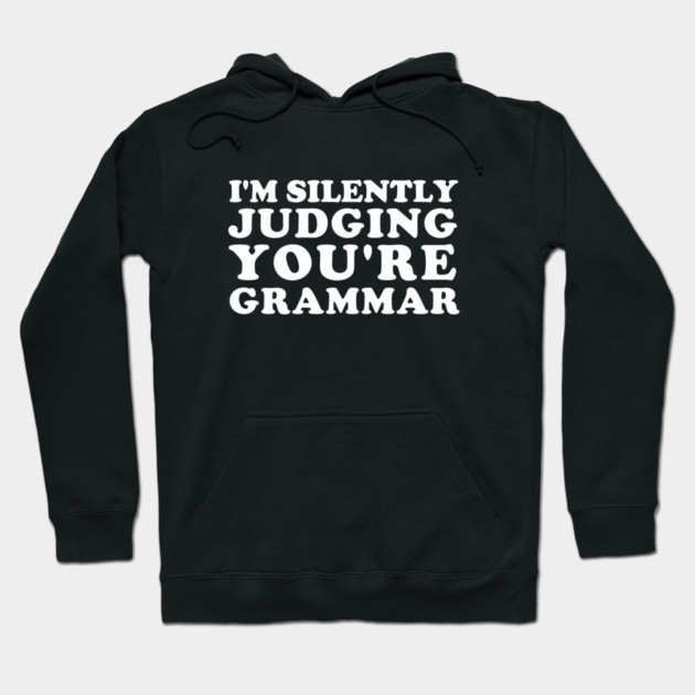 I'm Silently Judging You're Grammar Hoodie by dumbshirts