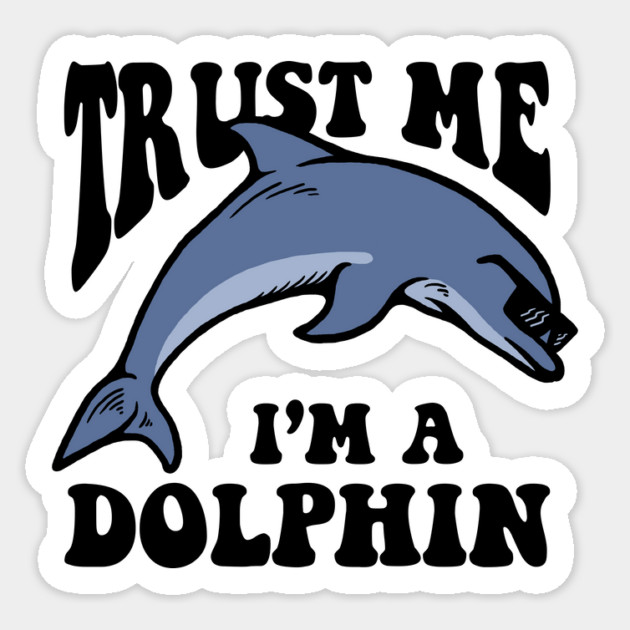 Trust Me I'm A Dolphin Sticker by dumbshirts