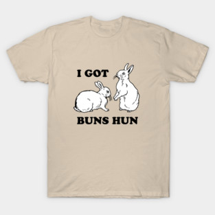 I Got Buns Hun T-Shirt
