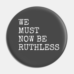 We Must Now Be Ruthless Pin
