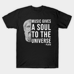 Music gives a soul to the universe - philosophy quote T-Shirt
