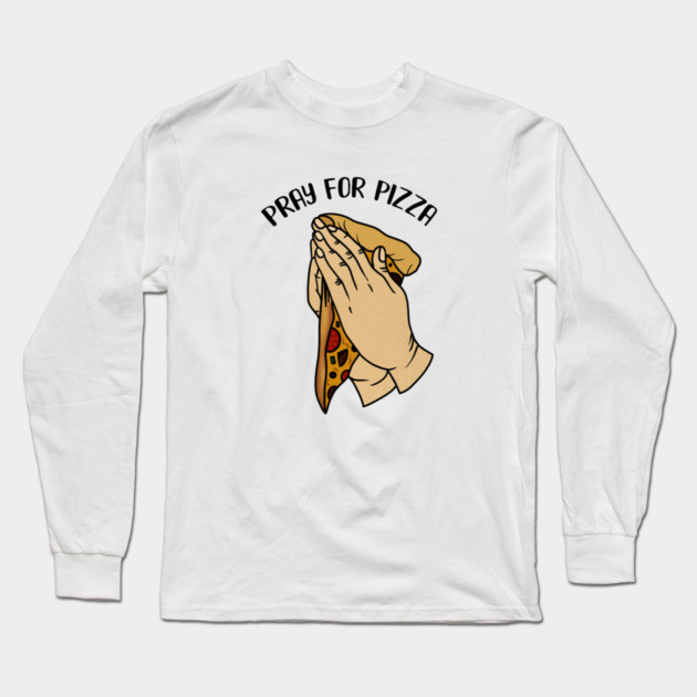 Pray for Pizza, Funny Pizza Lover Long Sleeve T-Shirt by logiamerch