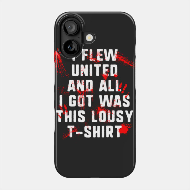 I Flew United And All I Got Was This Lousy T-Shirt Phone Case by dumbshirts